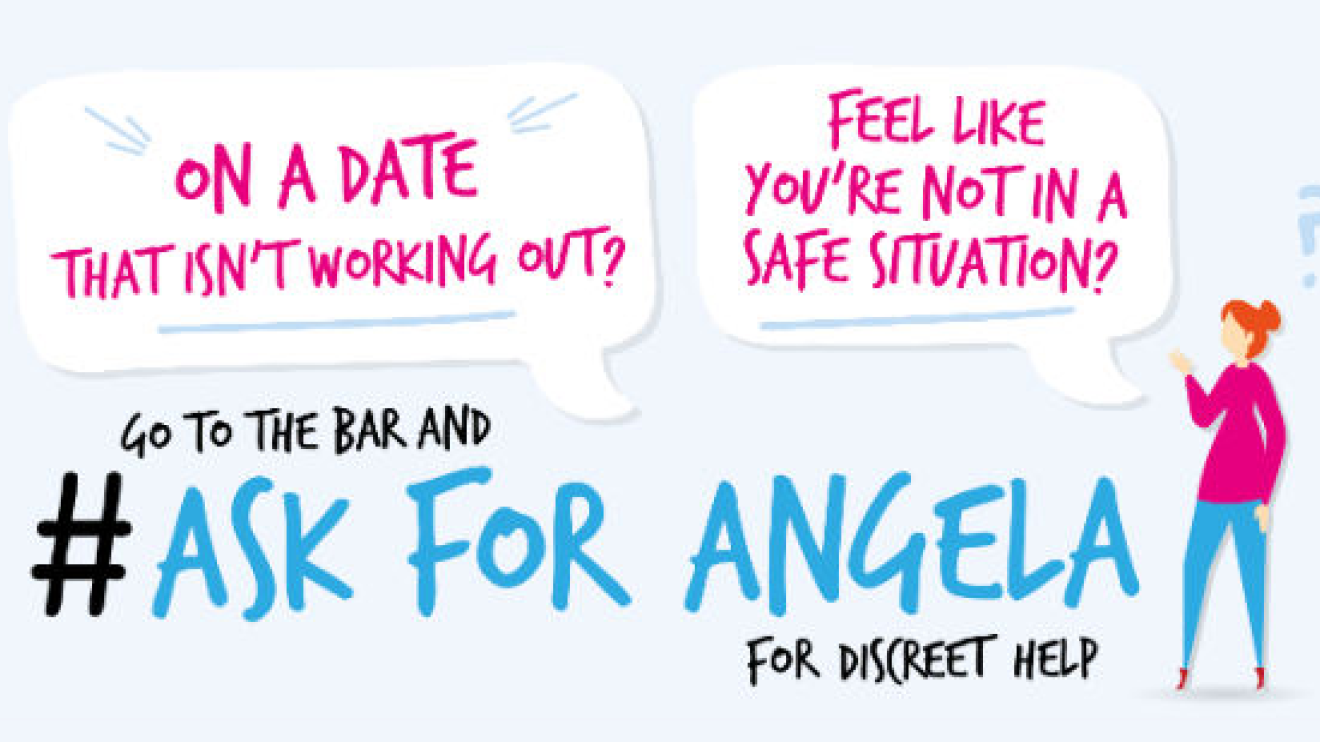 If you feel unsafe whilst on a date, go to the bar and ask for Angela